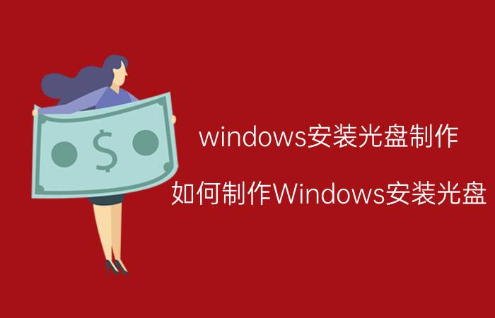 windows安装光盘制作 如何制作Windows安装光盘